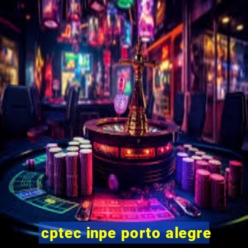 cptec inpe porto alegre